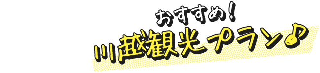 おすすめ！ 川越観光プラン♪