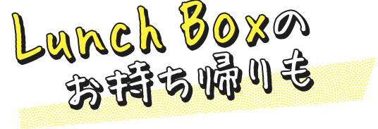 Lunch Boxのお持ち帰りも