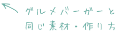 グルメバーガーと同じ素材・作り方