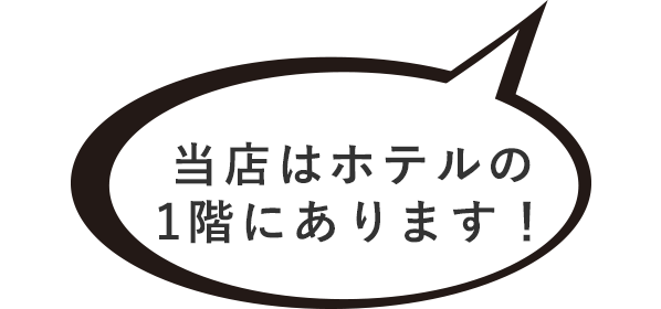 当店はホテルの1階にあります！